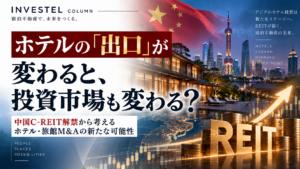ホテルの「出口」が変わると投資市場も変わる？中国C-REIT解禁から考えるホテル・旅館M&A