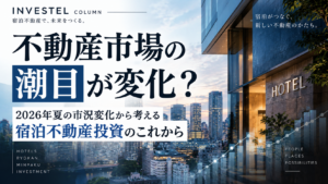 不動産市場の潮目が変化？2026年夏の市況変化から考える「宿泊不動産」投資のこれから