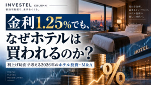 金利1.25％でも、なぜホテルは買われるのか？利上げ局面で考える2026年のホテル投資・M&A