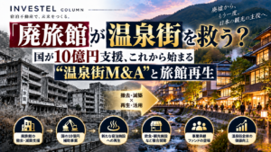「廃旅館」が温泉街を救う？国が10億円支援、これから始まる“温泉街M&A”と旅館再生